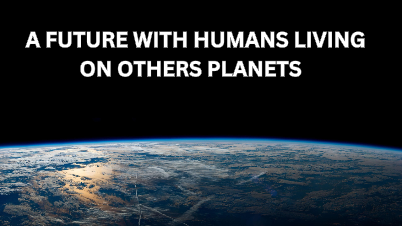 A Future with Humans Living on Others Planets: