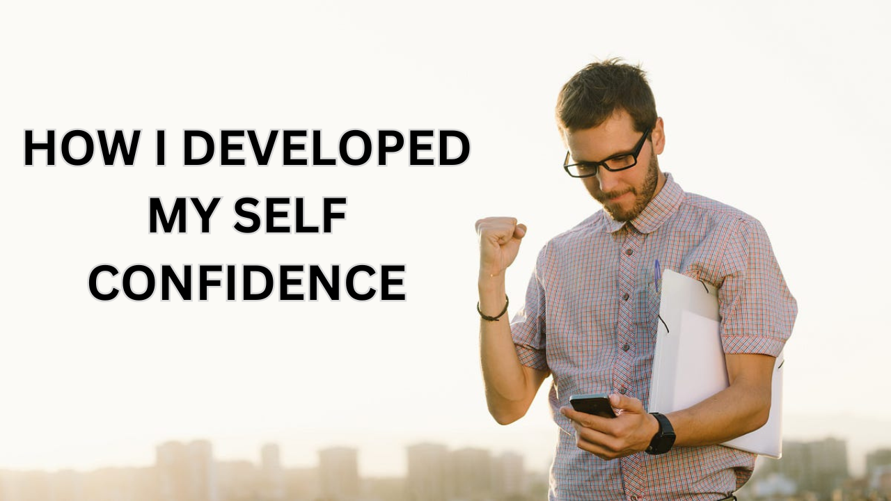 How I Developed My Self-Confidence: