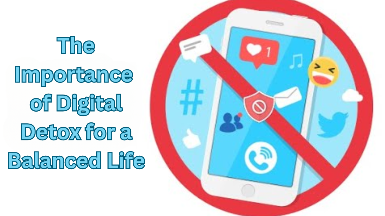 The Importance of Digital Detox for a Balanced Life