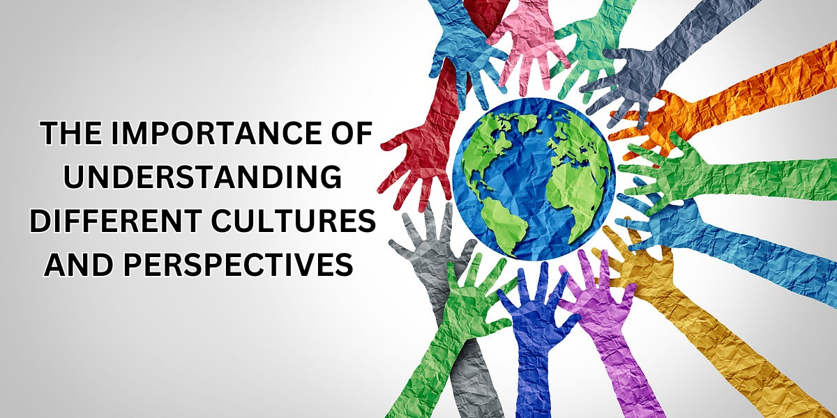 The Importance of Understanding Different Cultures and Perspectives: