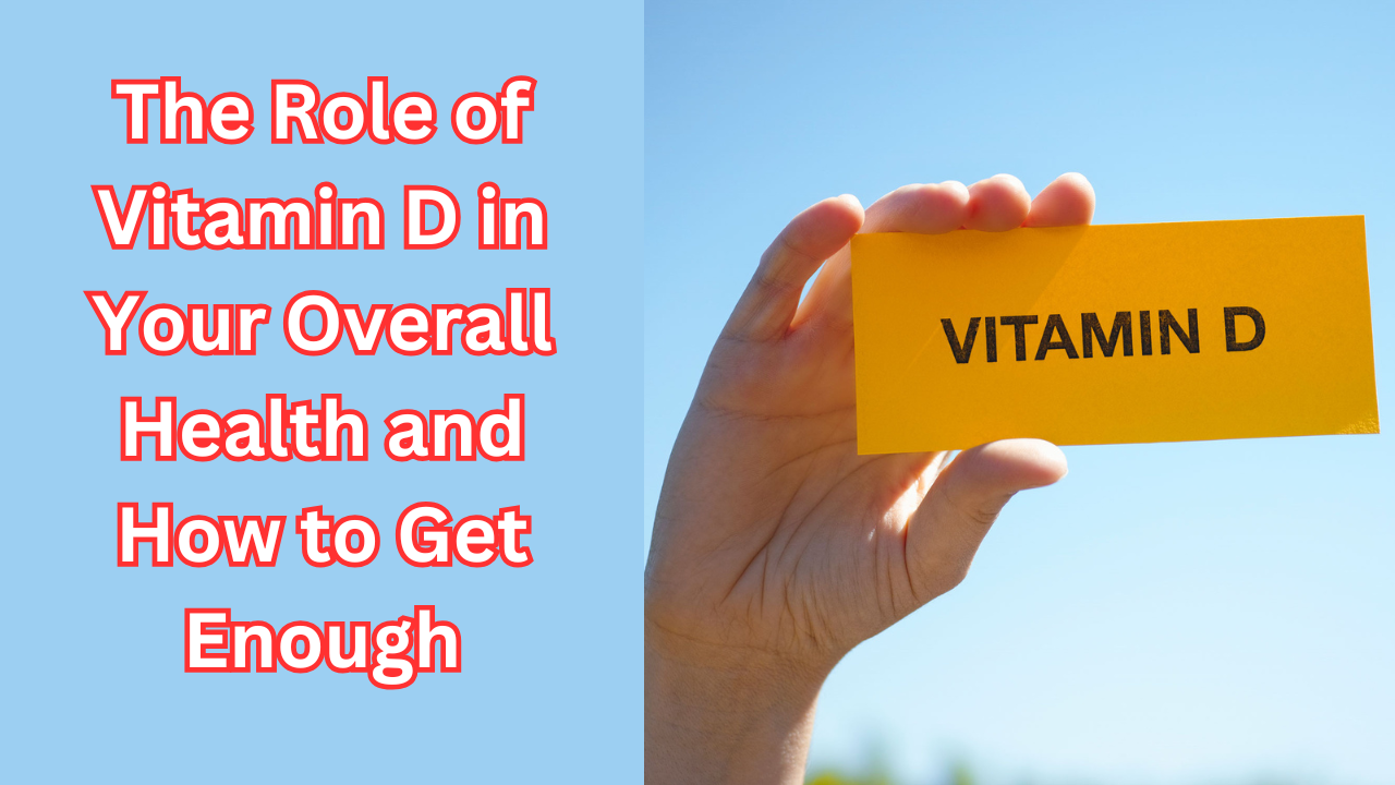 The Role of Vitamin D in Your Overall Health and How to Get Enough: